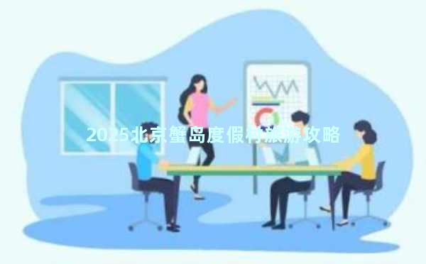 2025北京蟹岛度假村旅游攻略