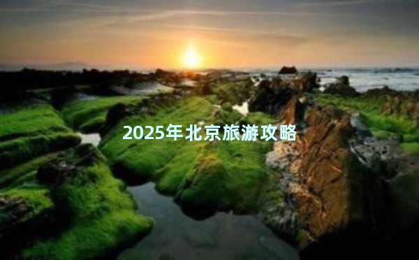 2025年北京旅游攻略