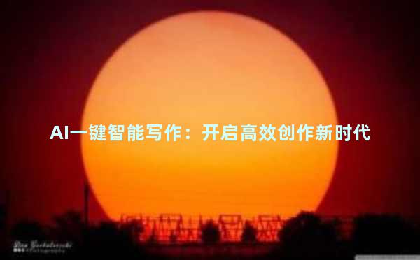 AI一键智能写作：开启高效创作新时代
