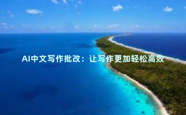 AI中文写作批改：让写作更加轻松高效