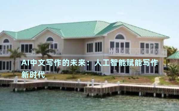 AI中文写作的未来：人工智能赋能写作新时代
