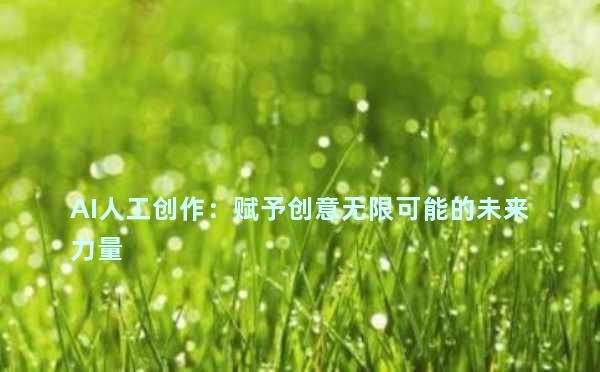 AI人工创作：赋予创意无限可能的未来力量