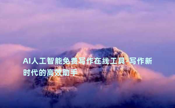 AI人工智能免费写作在线工具-写作新时代的高效助手