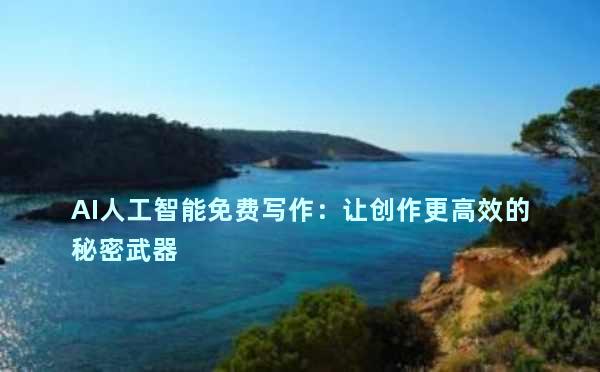 AI人工智能免费写作：让创作更高效的秘密武器