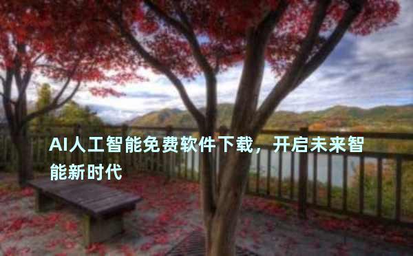 AI人工智能免费软件下载，开启未来智能新时代
