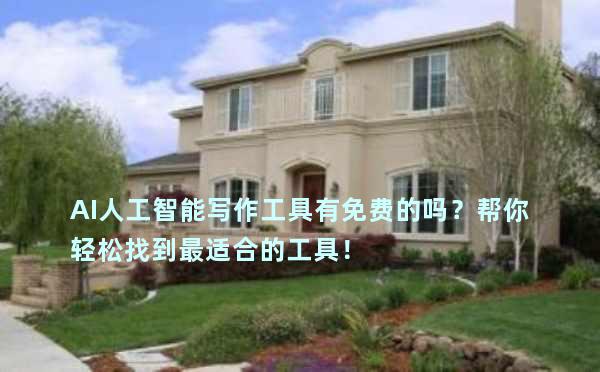 AI人工智能写作工具有免费的吗？帮你轻松找到最适合的工具！