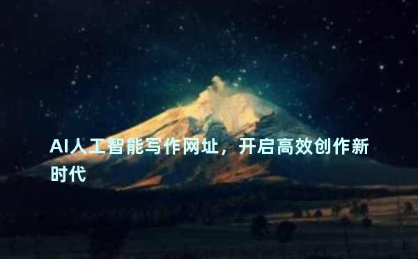 AI人工智能写作网址，开启高效创作新时代