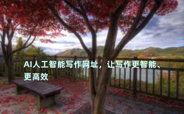 AI人工智能写作网址，让写作更智能、更高效