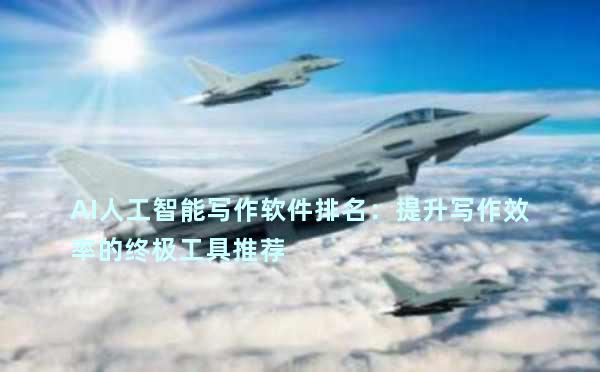 AI人工智能写作软件排名：提升写作效率的终极工具推荐