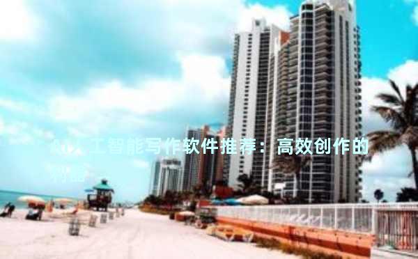 AI人工智能写作软件推荐：高效创作的利器