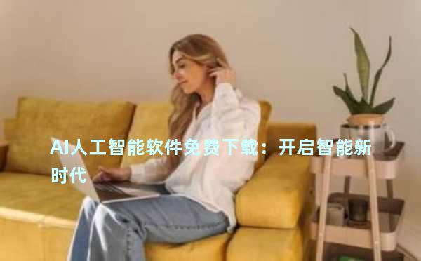 AI人工智能软件免费下载：开启智能新时代