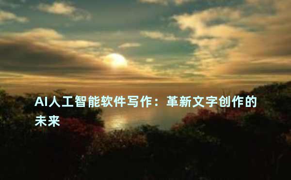 AI人工智能软件写作：革新文字创作的未来
