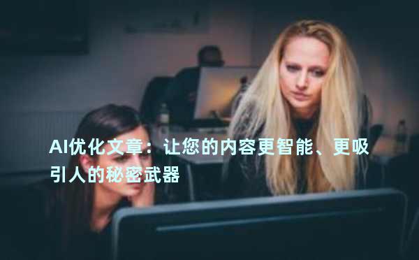 AI优化文章：让您的内容更智能、更吸引人的秘密武器