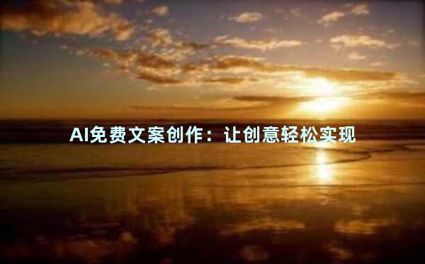 AI免费文案创作：让创意轻松实现