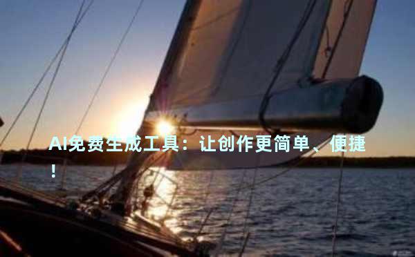 AI免费生成工具：让创作更简单、便捷！