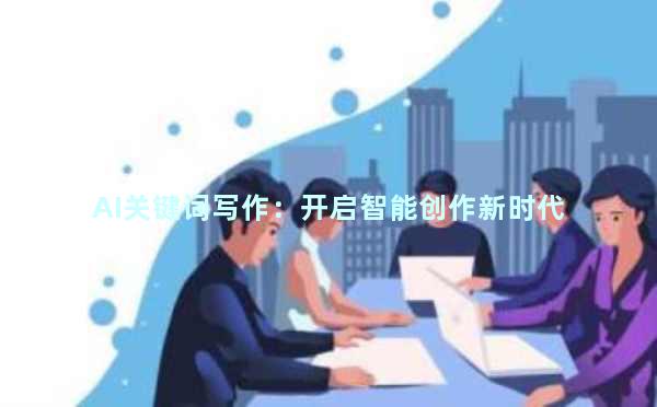 AI关键词写作：开启智能创作新时代