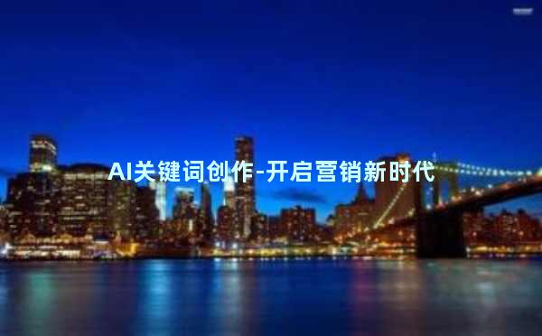 AI关键词创作-开启营销新时代