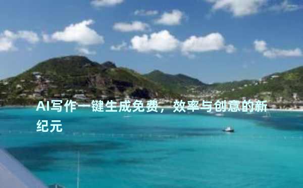 AI写作一键生成免费，效率与创意的新纪元