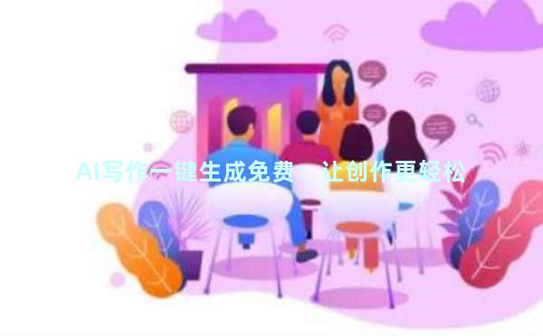 AI写作一键生成免费：让创作更轻松