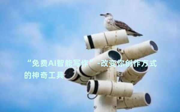 “免费AI智能写作”-改变你创作方式的神奇工具
