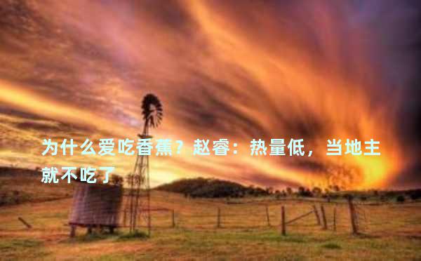 为什么爱吃香蕉？赵睿：热量低，当地主就不吃了