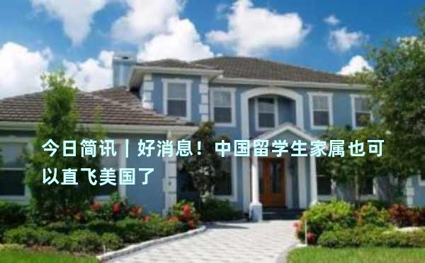 今日简讯｜好消息！中国留学生家属也可以直飞美国了